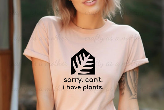 Sorry. Can't. I Have Plants Tee