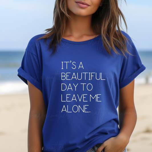 It's a Beautiful Day to Leave Me Alone Tee