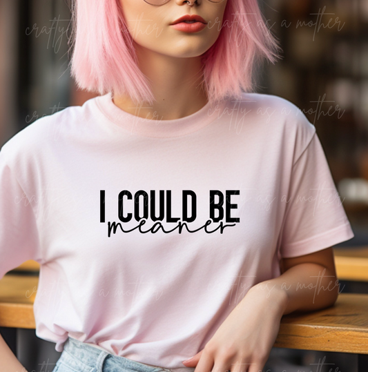 I Could Be Meaner Tee