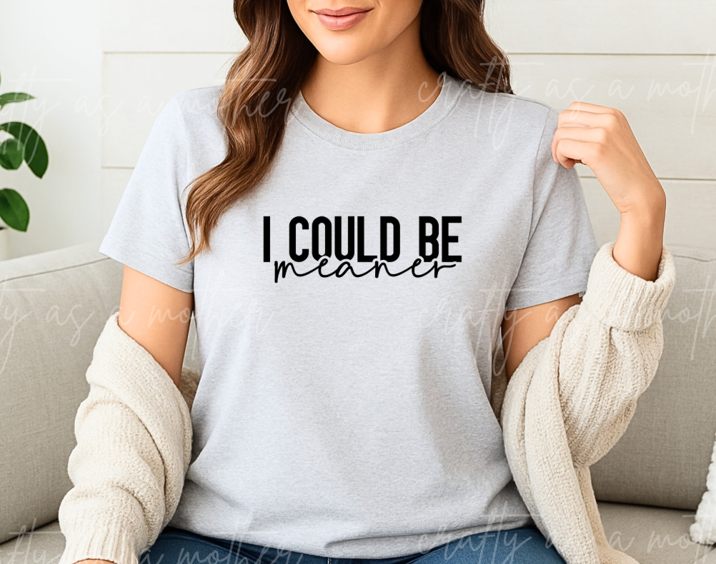 I Could Be Meaner Tee