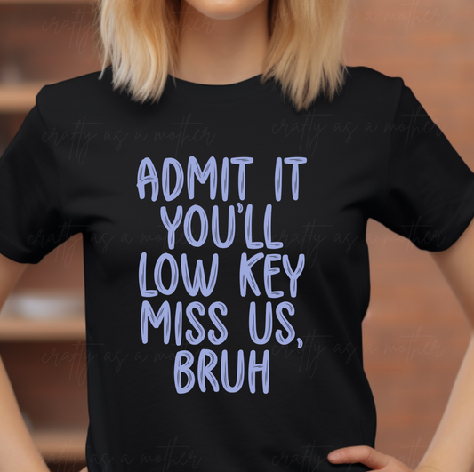 Admit it You'll Low Key Miss Us, Bruh Tee