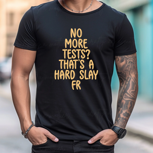 No More Tests? That's a Hard Slay FR Tee