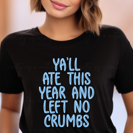 Ya'll Ate This Year And Left No Crumbs Tee
