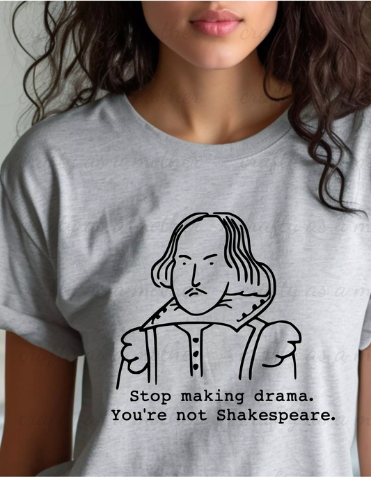 Stop Causing Drama You're Not Shakespeare Tee