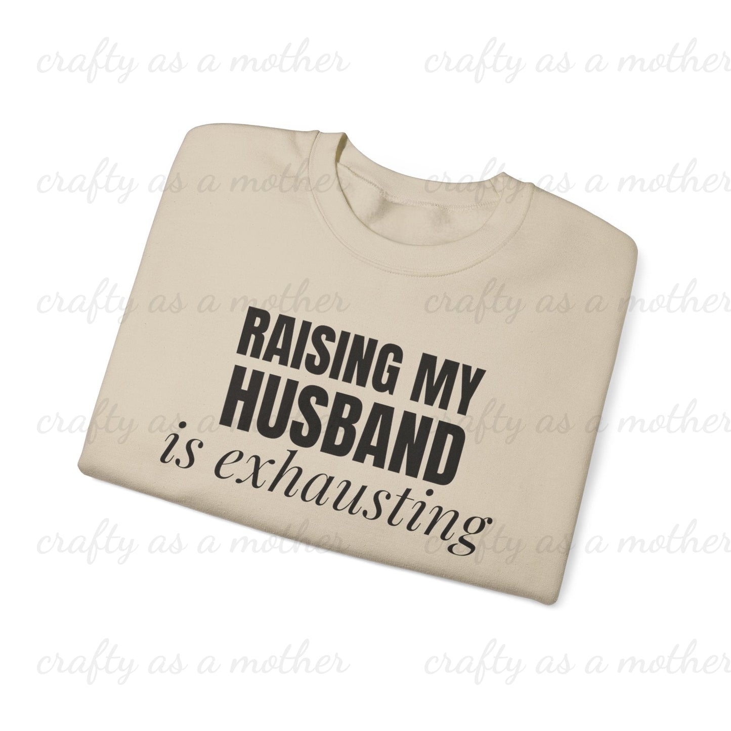 Raising My Husband Is Exhausting Sweatshirt