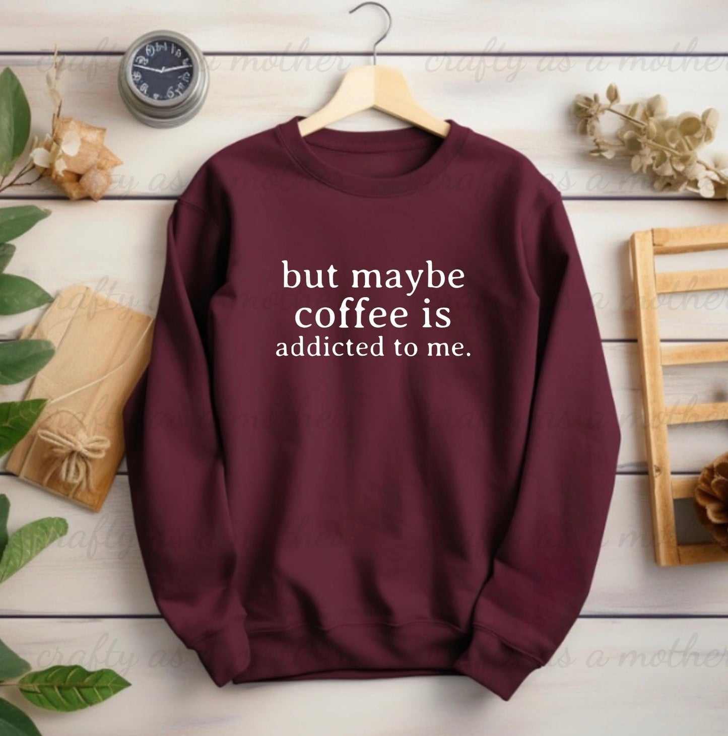 But Maybe Coffee Is Addicted To Me Sweatshirt