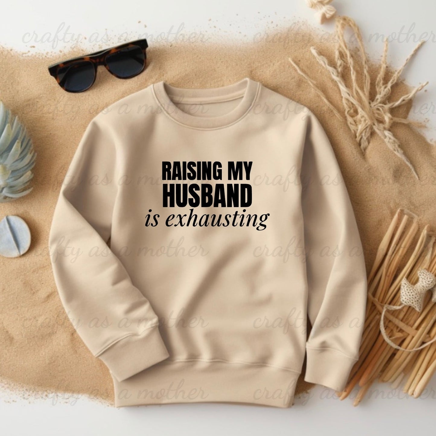 Raising My Husband Is Exhausting Sweatshirt