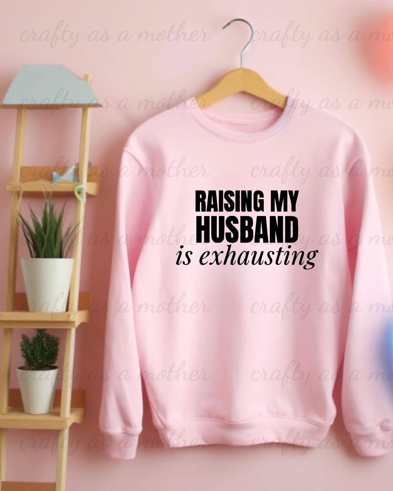 Raising My Husband Is Exhausting Sweatshirt