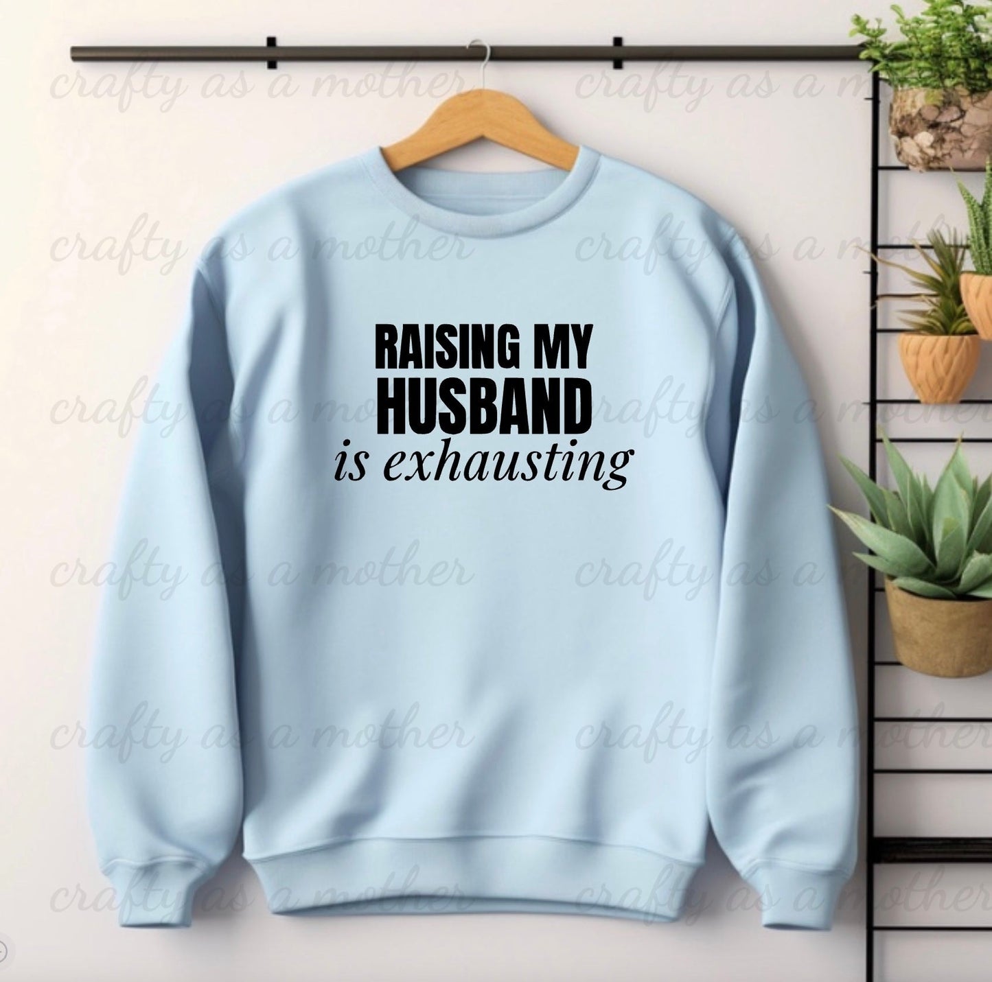 Raising My Husband Is Exhausting Sweatshirt