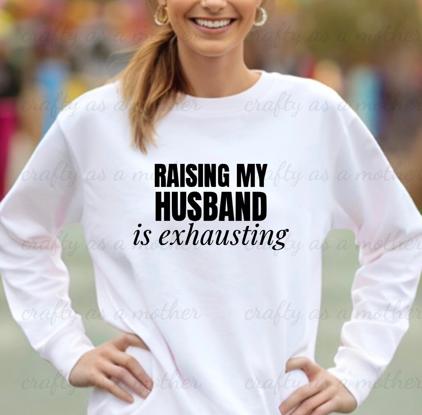 Raising My Husband Is Exhausting Sweatshirt