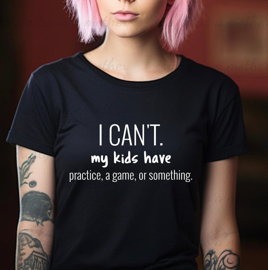 I Can't. My Kids Have...Tee