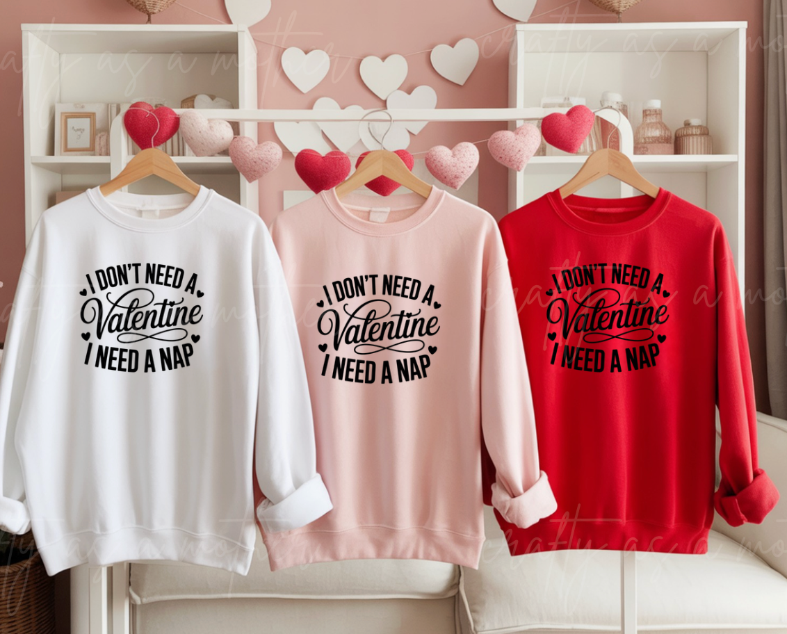I Don't Need a Valentine I Need A Nap Sweatshirt